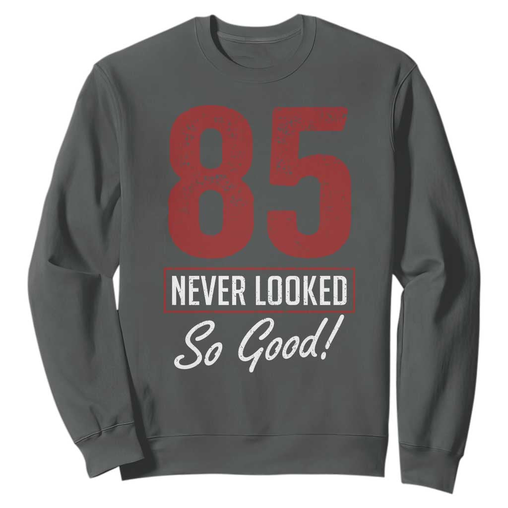 85 Never Looked So Good Funny 85th Birthday Sweatshirt
