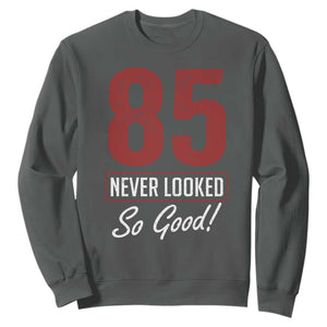 85 Never Looked So Good Funny 85th Birthday Sweatshirt