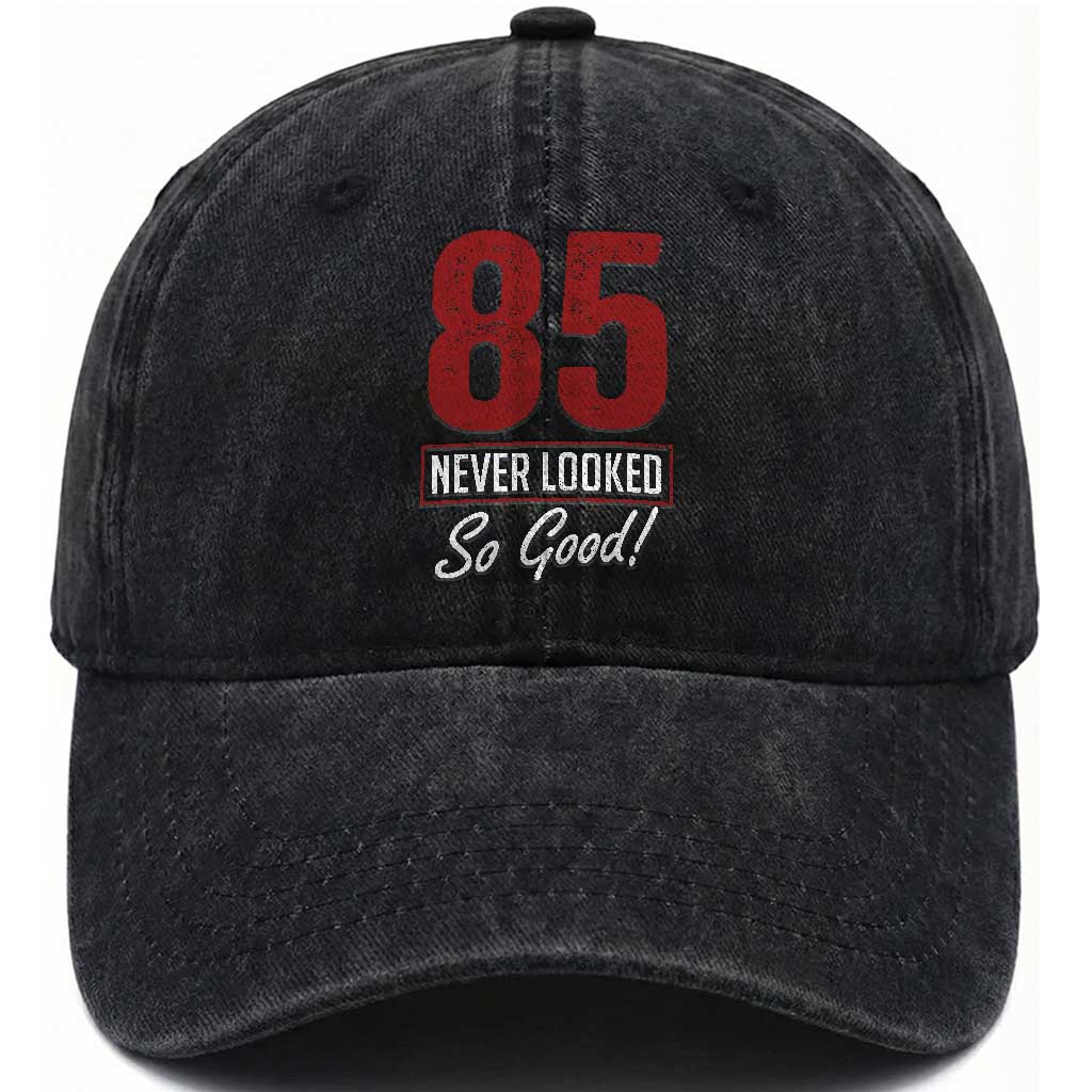 85 Never Looked So Good Funny 85th Birthday Washed Cotton Baseball Cap TS11 Print Your Wear