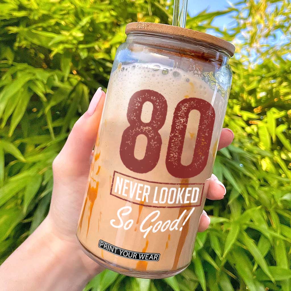 80 Never Looked So Good Funny 80th Birthday Glass Can TS11 Black Print Your Wear