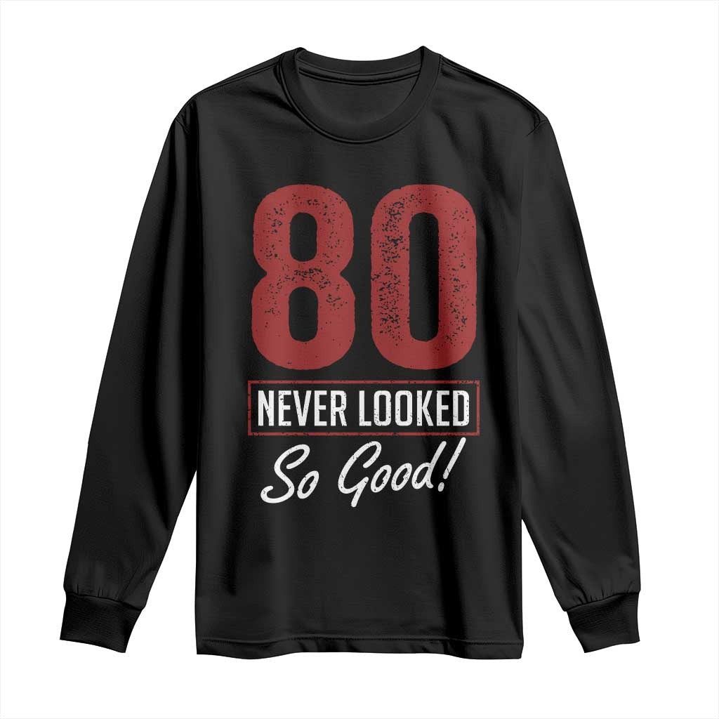 80 Never Looked So Good Funny 80th Birthday Long Sleeve Shirt TS11 Black Print Your Wear