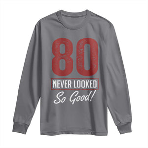 80 Never Looked So Good Funny 80th Birthday Long Sleeve Shirt
