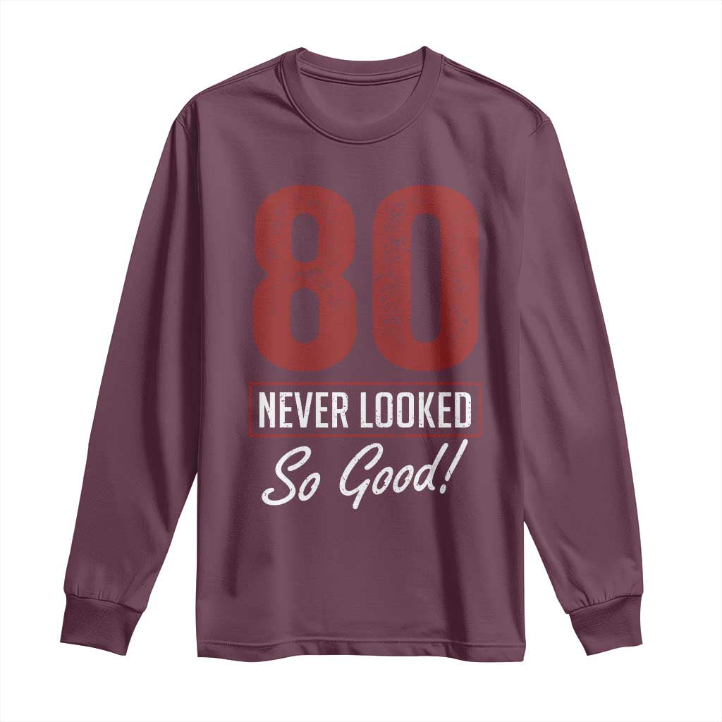 80 Never Looked So Good Funny 80th Birthday Long Sleeve Shirt
