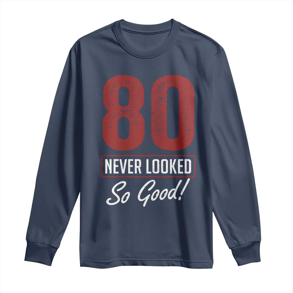80 Never Looked So Good Funny 80th Birthday Long Sleeve Shirt