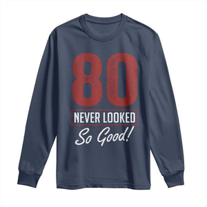 80 Never Looked So Good Funny 80th Birthday Long Sleeve Shirt