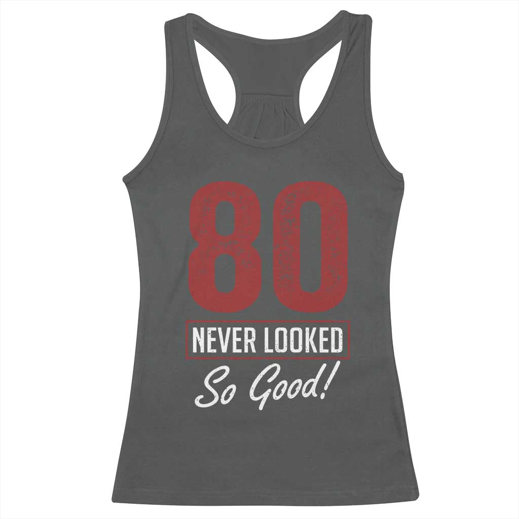 80 Never Looked So Good Funny 80th Birthday Racerback Tank Top