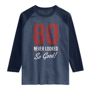80 Never Looked So Good Funny 80th Birthday Raglan Shirt