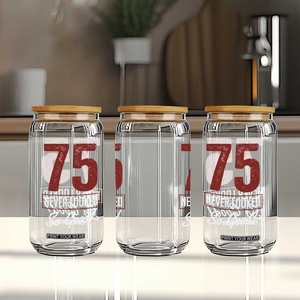 75 Never Looked So Good Funny 75th Birthday Glass Can