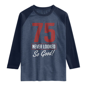 75 Never Looked So Good Funny 75th Birthday Raglan Shirt