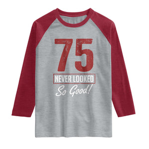 75 Never Looked So Good Funny 75th Birthday Raglan Shirt