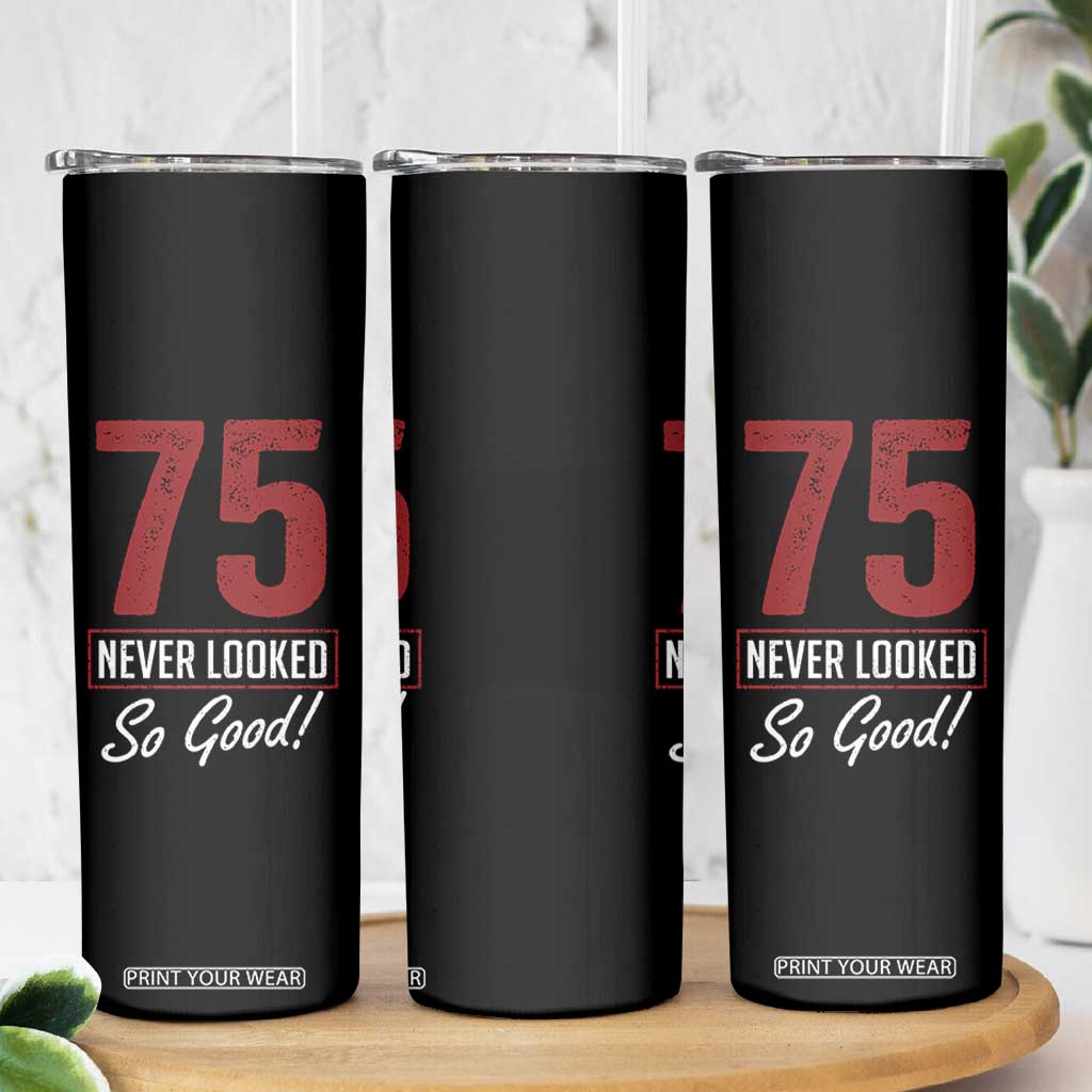 75 Never Looked So Good Funny 75th Birthday Skinny Tumbler