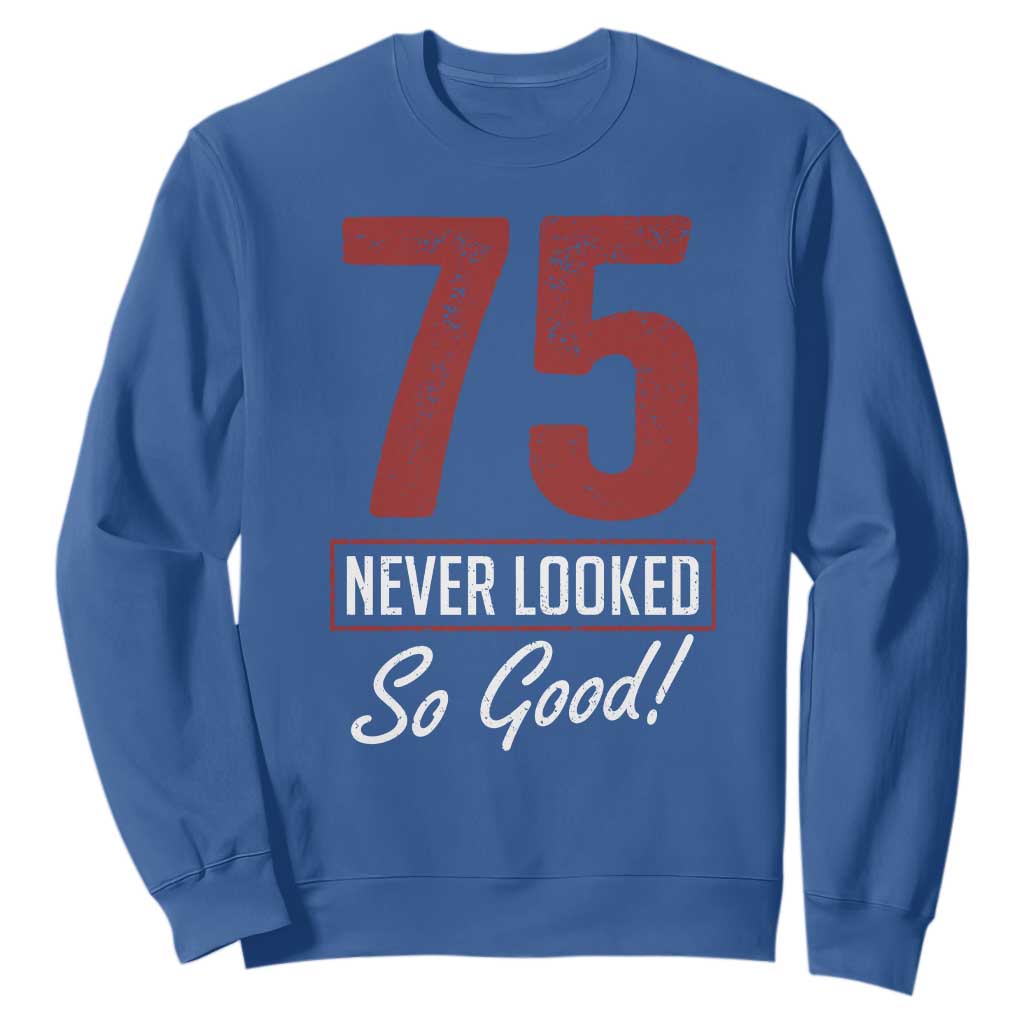 75 Never Looked So Good Funny 75th Birthday Sweatshirt