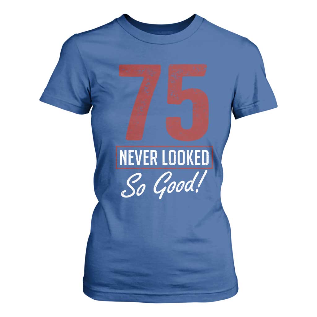 75 Never Looked So Good Funny 75th Birthday T Shirt For Women