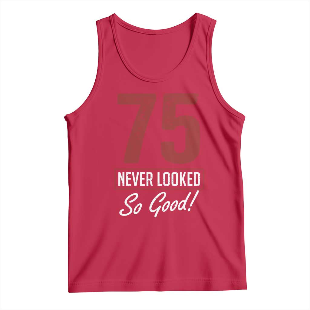 75 Never Looked So Good Funny 75th Birthday Tank Top