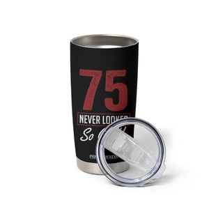 75 Never Looked So Good Funny 75th Birthday Tumbler Cup