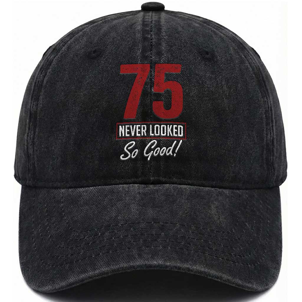 75 Never Looked So Good Funny 75th Birthday Washed Cotton Baseball Cap TS11 Print Your Wear