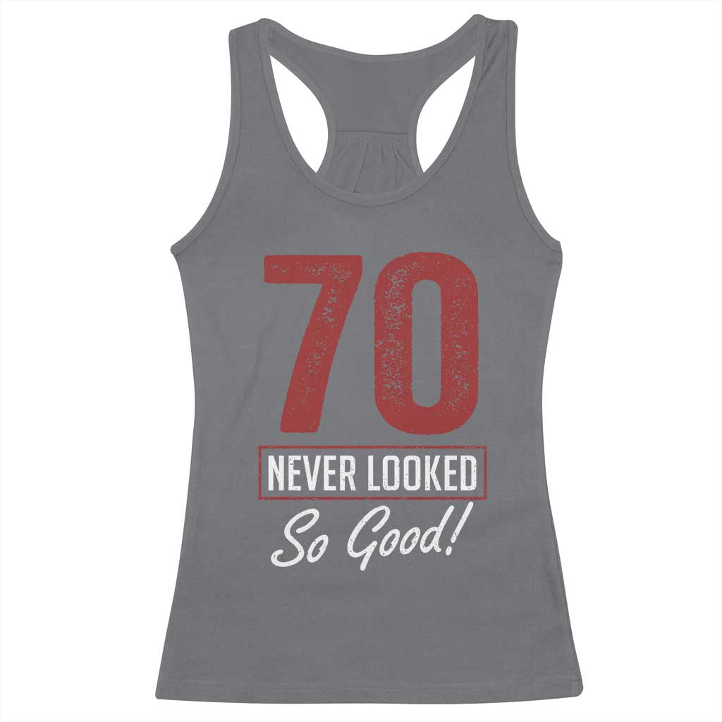 70 Never Looked So Good Funny 70th Birthday Racerback Tank Top