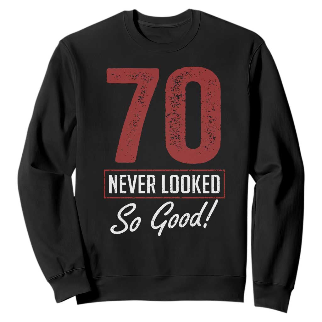 70 Never Looked So Good Funny 70th Birthday Sweatshirt