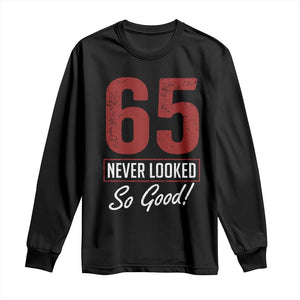 65 Never Looked So Good Funny 65th Birthday Long Sleeve Shirt