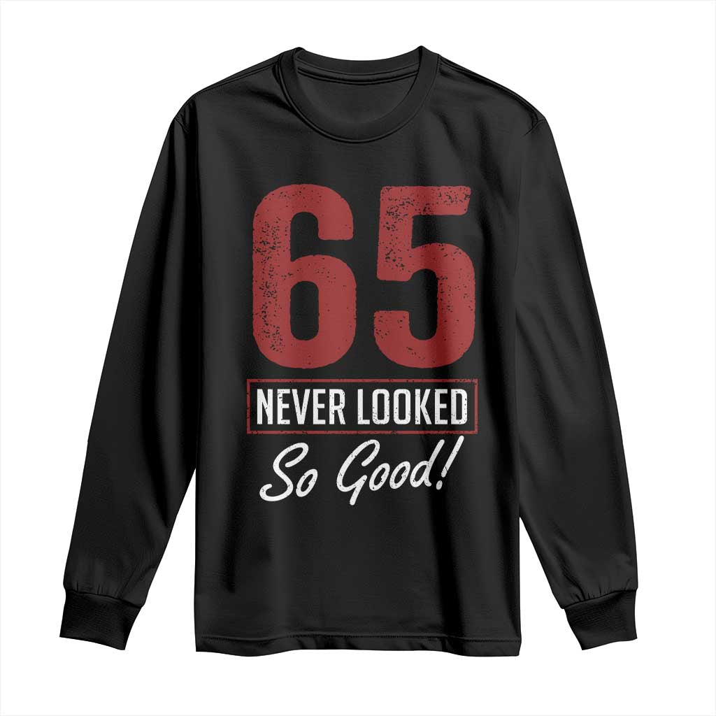 65 Never Looked So Good Funny 65th Birthday Long Sleeve Shirt TS11 Black Print Your Wear