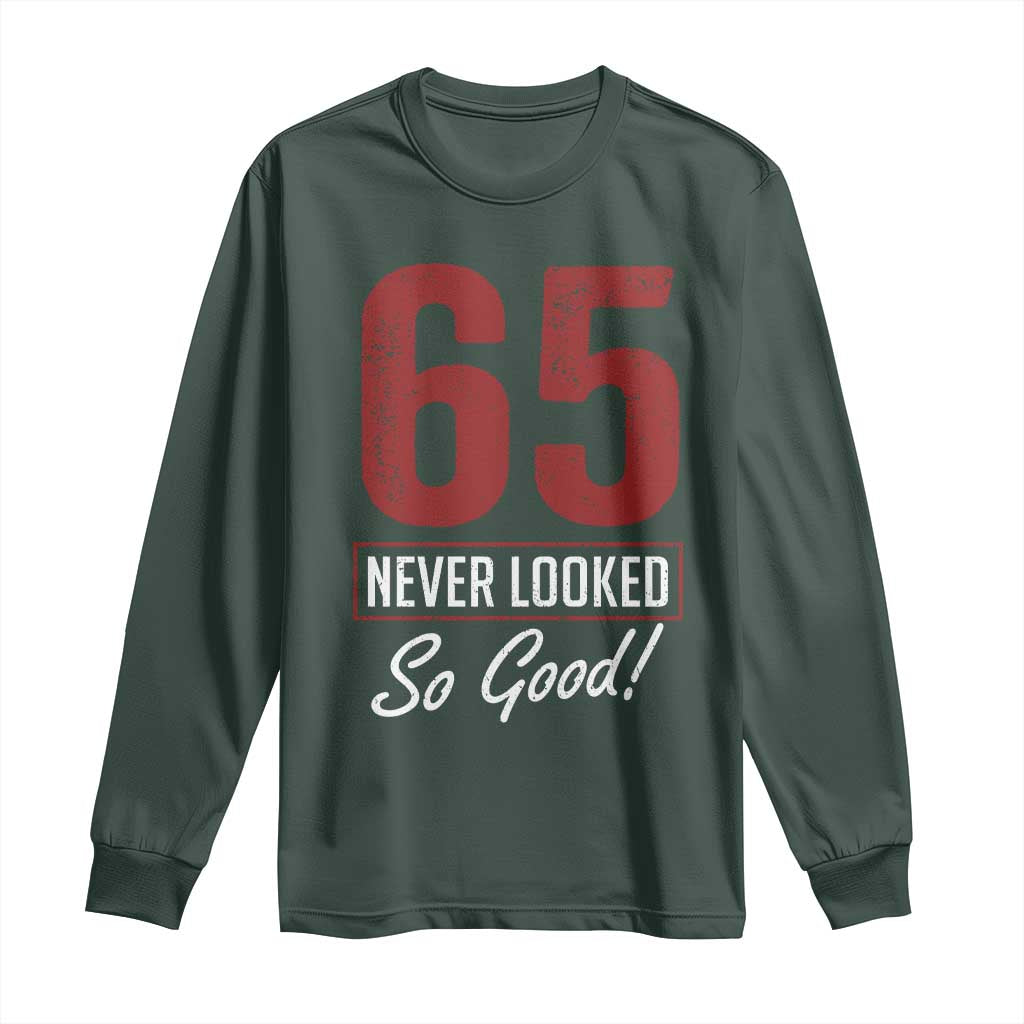 65 Never Looked So Good Funny 65th Birthday Long Sleeve Shirt