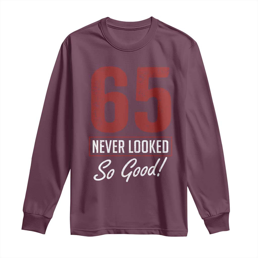 65 Never Looked So Good Funny 65th Birthday Long Sleeve Shirt