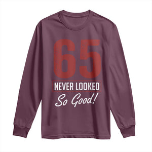 65 Never Looked So Good Funny 65th Birthday Long Sleeve Shirt