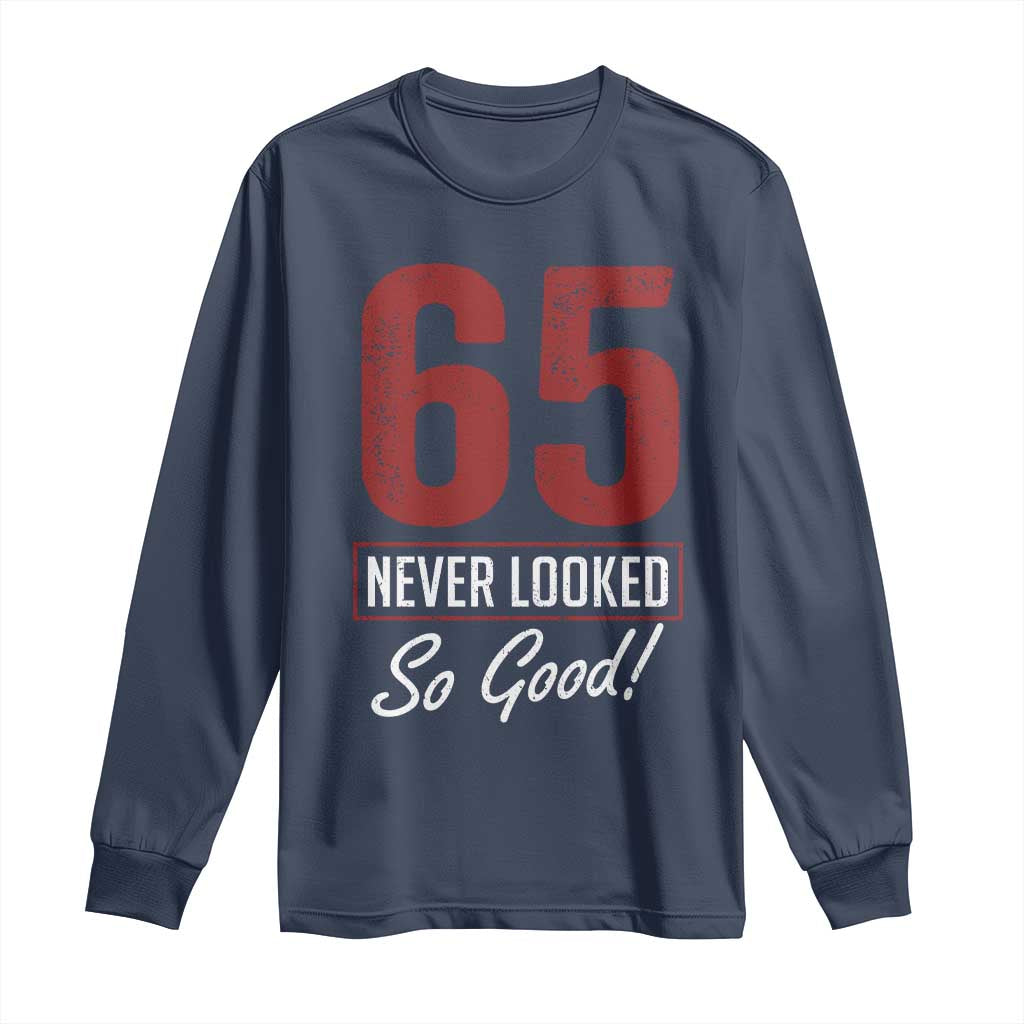 65 Never Looked So Good Funny 65th Birthday Long Sleeve Shirt