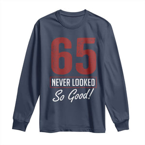 65 Never Looked So Good Funny 65th Birthday Long Sleeve Shirt
