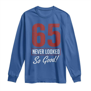 65 Never Looked So Good Funny 65th Birthday Long Sleeve Shirt