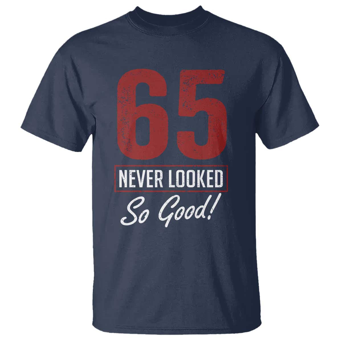 65 Never Looked So Good Funny 65th Birthday T Shirt