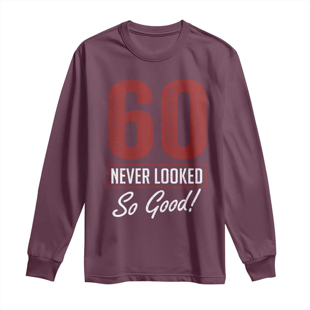 60 Never Looked So Good Funny 60th Birthday Long Sleeve Shirt