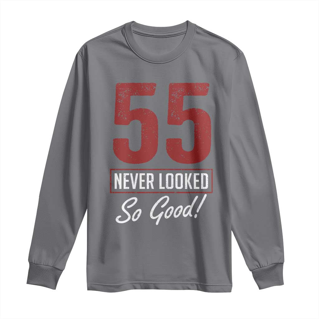 55 Never Looked So Good Funny 55th Birthday Long Sleeve Shirt