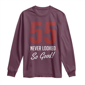 55 Never Looked So Good Funny 55th Birthday Long Sleeve Shirt