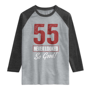 55 Never Looked So Good Funny 55th Birthday Raglan Shirt