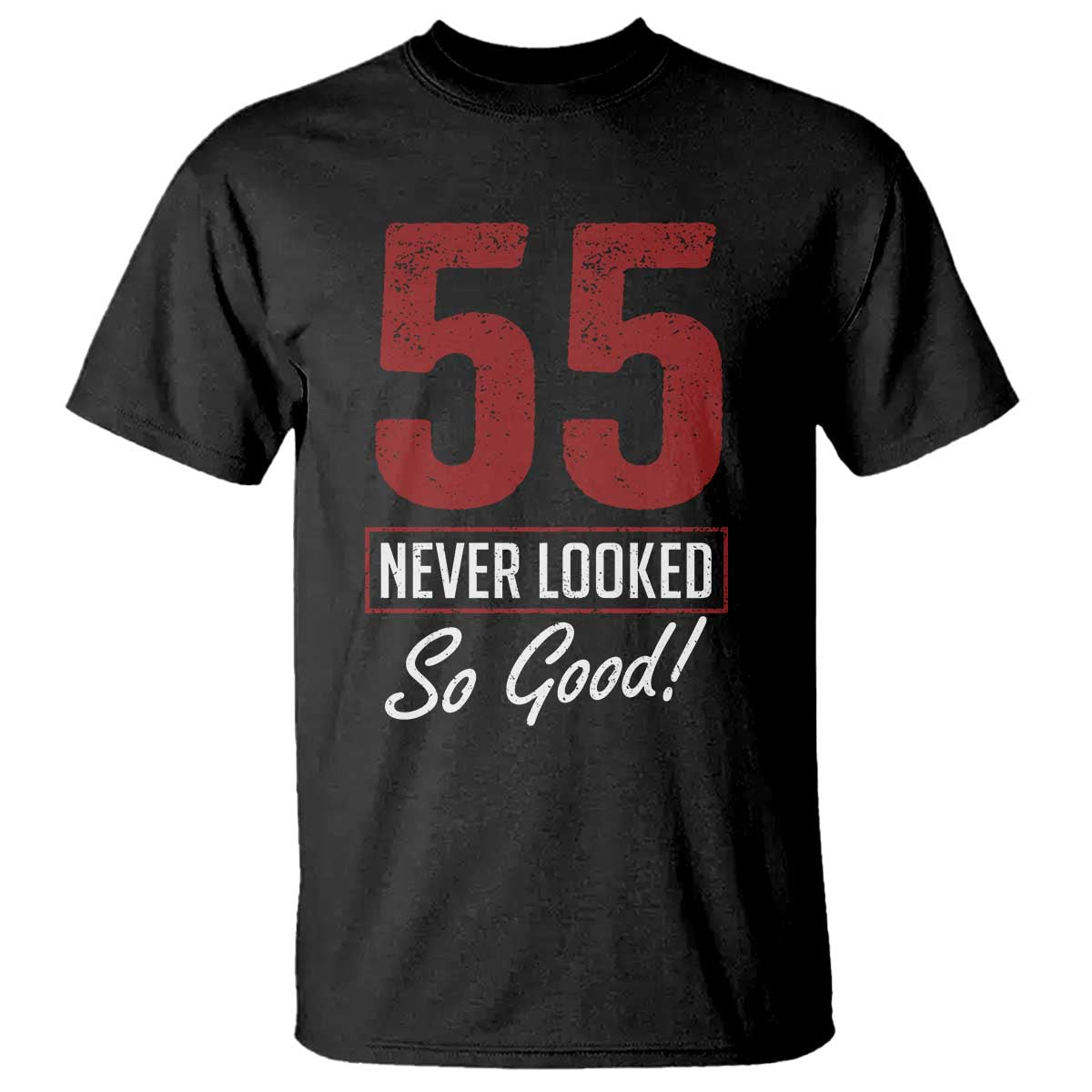 55 Never Looked So Good Funny 55th Birthday T Shirt