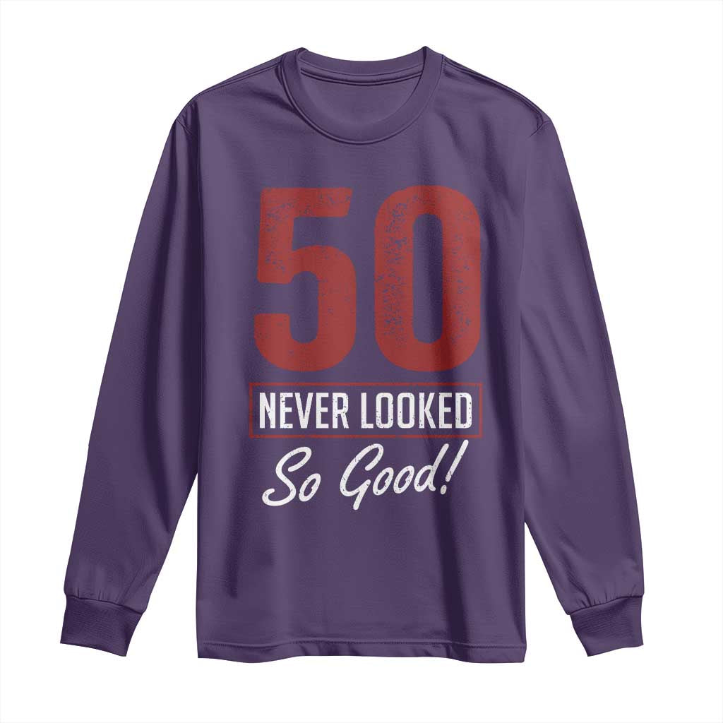 50 Never Looked So Good Funny 50th Birthday Long Sleeve Shirt