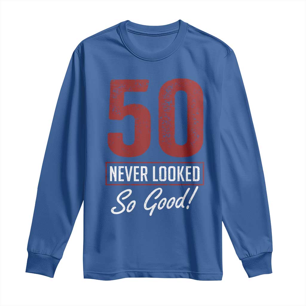 50 Never Looked So Good Funny 50th Birthday Long Sleeve Shirt