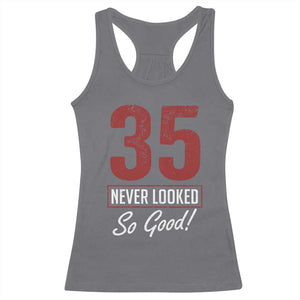 35 Never Looked So Good Funny 35th Birthday Racerback Tank Top