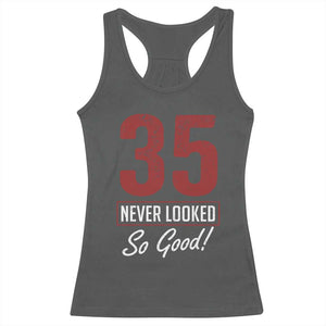 35 Never Looked So Good Funny 35th Birthday Racerback Tank Top