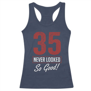 35 Never Looked So Good Funny 35th Birthday Racerback Tank Top