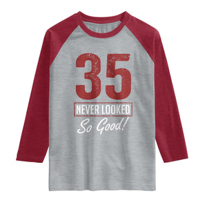 35 Never Looked So Good Funny 35th Birthday Raglan Shirt