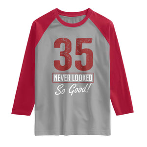 35 Never Looked So Good Funny 35th Birthday Raglan Shirt