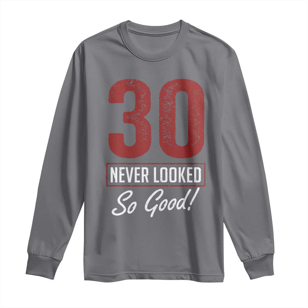 30 Never Looked So Good Funny 30th Birthday Long Sleeve Shirt