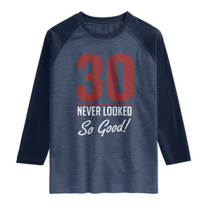 30 Never Looked So Good Funny 30th Birthday Raglan Shirt