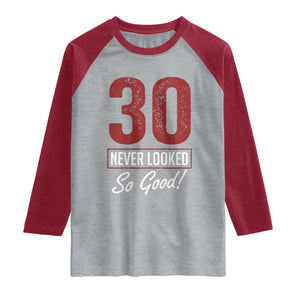 30 Never Looked So Good Funny 30th Birthday Raglan Shirt