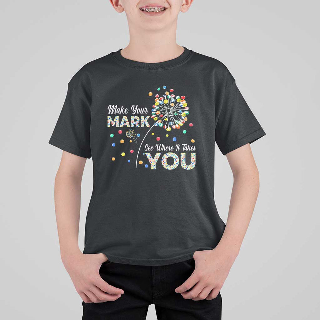International Dot Day T Shirt For Kid Make Your Mark See Where It Takes Dandelion Dot TS11 Black Print Your Wear