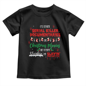 Christmas Criminal Podcast Lover Toddler T Shirt It's Either Serial Killer Documentaries Or Christmas Movie TS11 Black Print Your Wear