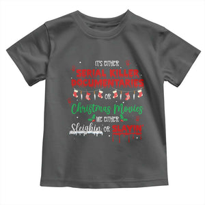 Christmas Criminal Podcast Lover Toddler T Shirt It's Either Serial Killer Documentaries Or Christmas Movie TS11 Dark Heather Print Your Wear