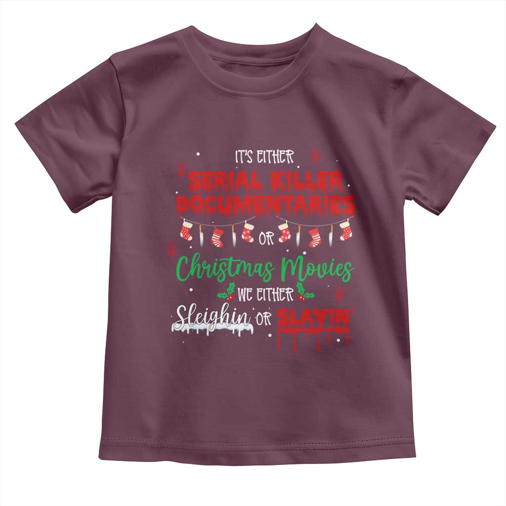 Christmas Criminal Podcast Lover Toddler T Shirt It's Either Serial Killer Documentaries Or Christmas Movie TS11 Maroon Print Your Wear
